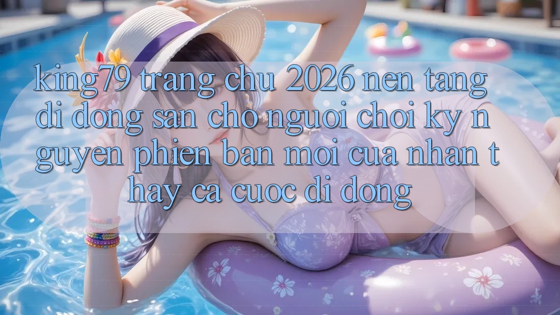 King79 - Trang chủ 2026 - Nền tảng di động Sẵn Cho Người Chơi: Kỷ Nguyên Phiên bản mới Của Nhận thấy Cá Cược Di Động