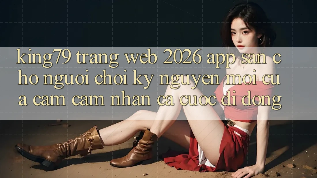 King79 - Trang web 2026 - App Sẵn Cho Người chơi: Kỷ Nguyên Mới Của Cảm cảm nhận Cá Cược Di Động