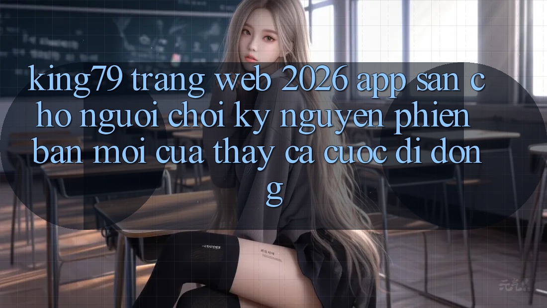 King79 - Trang web 2026 - App Sẵn Cho Người Chơi: Kỷ Nguyên Phiên bản mới Của Thấy Cá Cược Di Động King79 - Trang web 2026 - App Sẵn Cho Người Chơi: Kỷ Nguyên Phiên bản mới Của Thấy Cá Cược Di Động