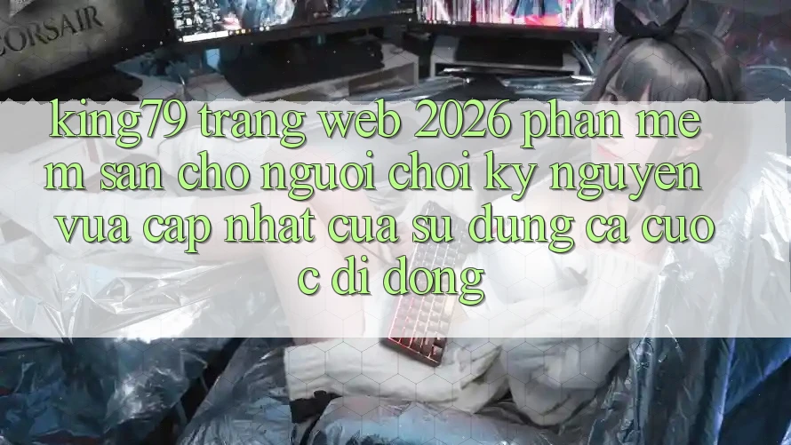 King79 - Trang web 2026 - Phần mềm Sẵn Cho Người Chơi: Kỷ Nguyên Vừa cập nhật Của Sử dụng Cá Cược Di Động King79 - Trang web 2026 - Phần mềm Sẵn Cho Người Chơi: Kỷ Nguyên Vừa cập nhật Của Sử dụng Cá Cược Di Động