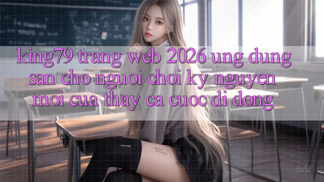 King79 - Trang web 2026 - Ứng dụng Sẵn Cho Người Chơi: Kỷ Nguyên Mới Của Thấy Cá Cược Di Động King79 - Trang web 2026 - Ứng dụng Sẵn Cho Người Chơi: Kỷ Nguyên Mới Của Thấy Cá Cược Di Động