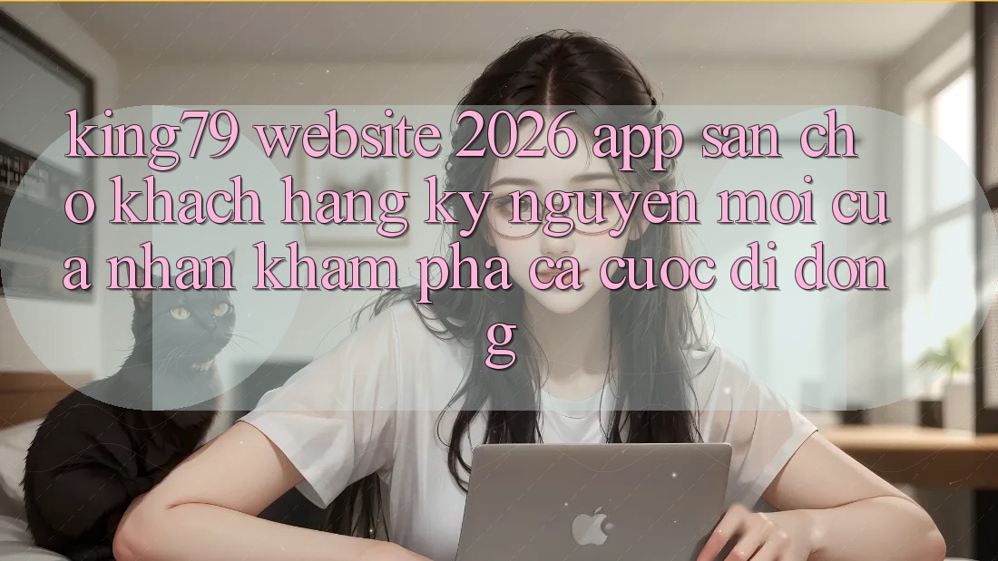 King79 - Website 2026 - App Sẵn Cho Khách hàng: Kỷ Nguyên Mới Của Nhận khám phá Cá Cược Di Động King79 - Website 2026 - App Sẵn Cho Khách hàng: Kỷ Nguyên Mới Của Nhận khám phá Cá Cược Di Động
