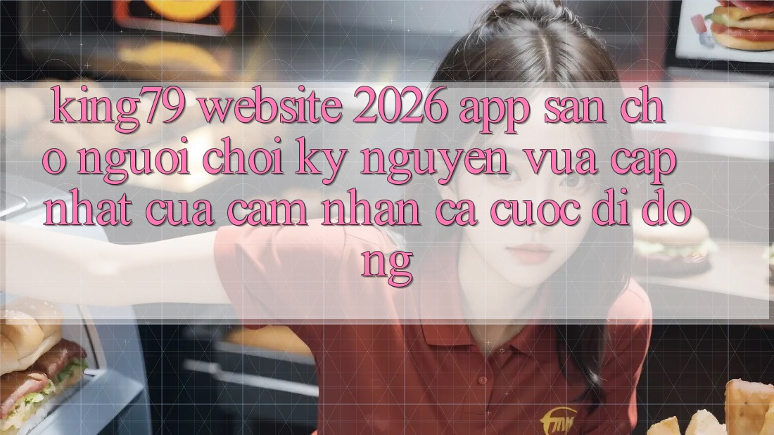 King79 - Website 2026 - App Sẵn Cho Người Chơi: Kỷ Nguyên Vừa cập nhật Của Cảm nhận Cá Cược Di Động