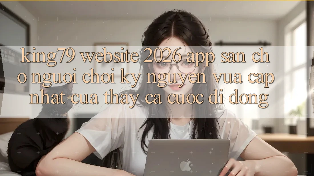 King79 - Website 2026 - App Sẵn Cho Người Chơi: Kỷ Nguyên Vừa cập nhật Của Thấy Cá Cược Di Động King79 - Website 2026 - App Sẵn Cho Người Chơi: Kỷ Nguyên Vừa cập nhật Của Thấy Cá Cược Di Động