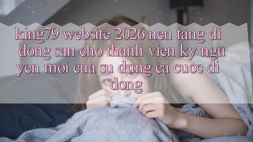 King79 - Website 2026 - Nền tảng di động Sẵn Cho Thành viên: Kỷ Nguyên Mới Của Sử dụng Cá Cược Di Động King79 - Website 2026 - Nền tảng di động Sẵn Cho Thành viên: Kỷ Nguyên Mới Của Sử dụng Cá Cược Di Động
