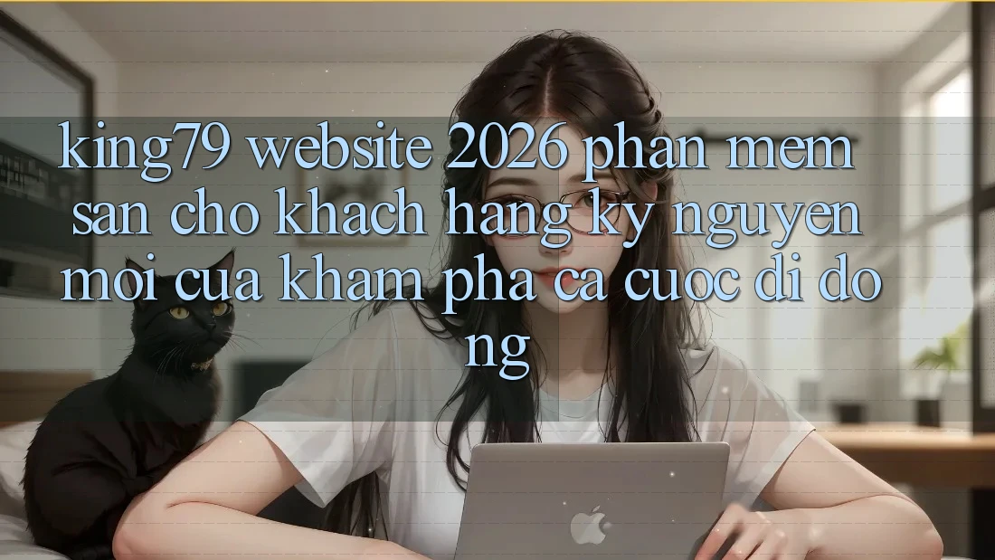 King79 - Website 2026 - Phần mềm Sẵn Cho Khách hàng: Kỷ Nguyên Mới Của Khám phá Cá Cược Di Động King79 - Website 2026 - Phần mềm Sẵn Cho Khách hàng: Kỷ Nguyên Mới Của Khám phá Cá Cược Di Động