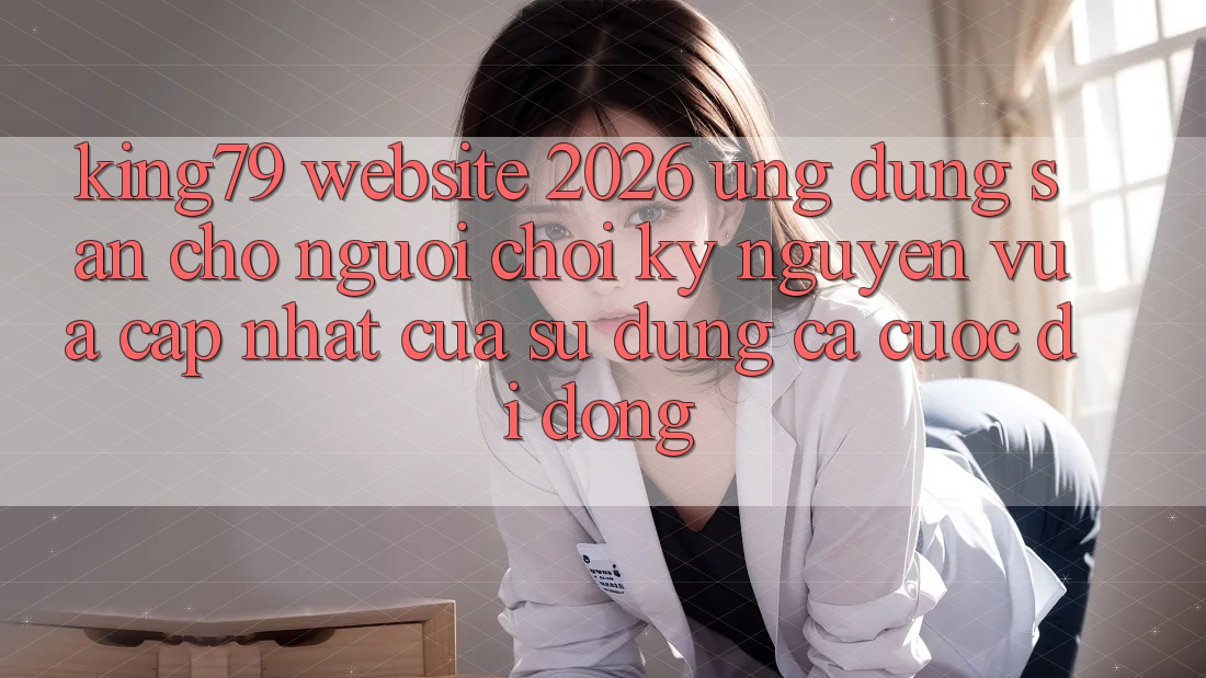 King79 - Website 2026 - Ứng dụng Sẵn Cho Người Chơi: Kỷ Nguyên Vừa cập nhật Của Sử dụng Cá Cược Di Động