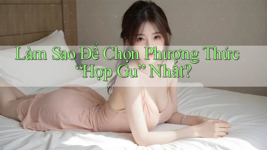 Làm Sao Để Chọn Phương Thức “Hợp Gu” Nhất? Làm Sao Để Chọn Phương Thức “Hợp Gu” Nhất?