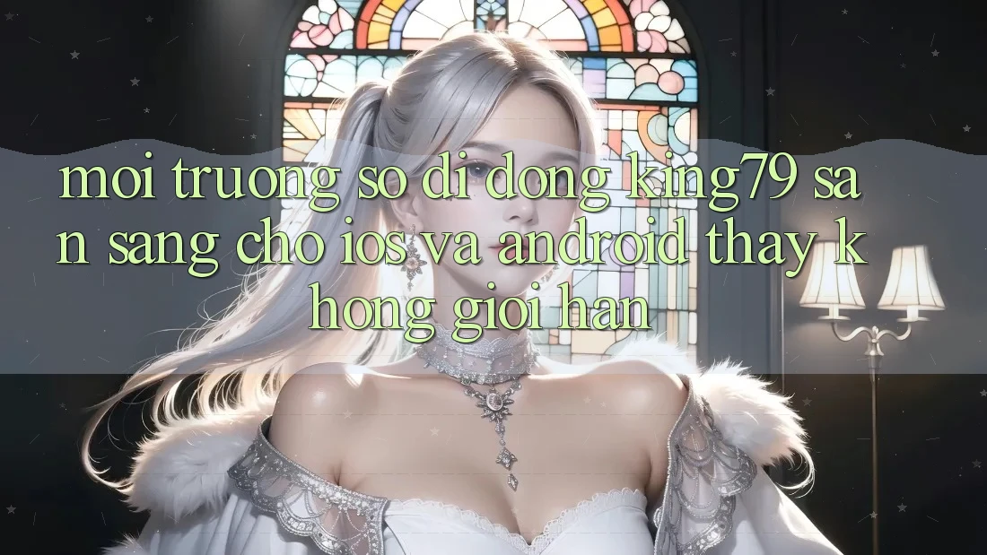 Môi trường số di động King79 Sẵn Sàng Cho iOS và Android - Thấy Không Giới Hạn