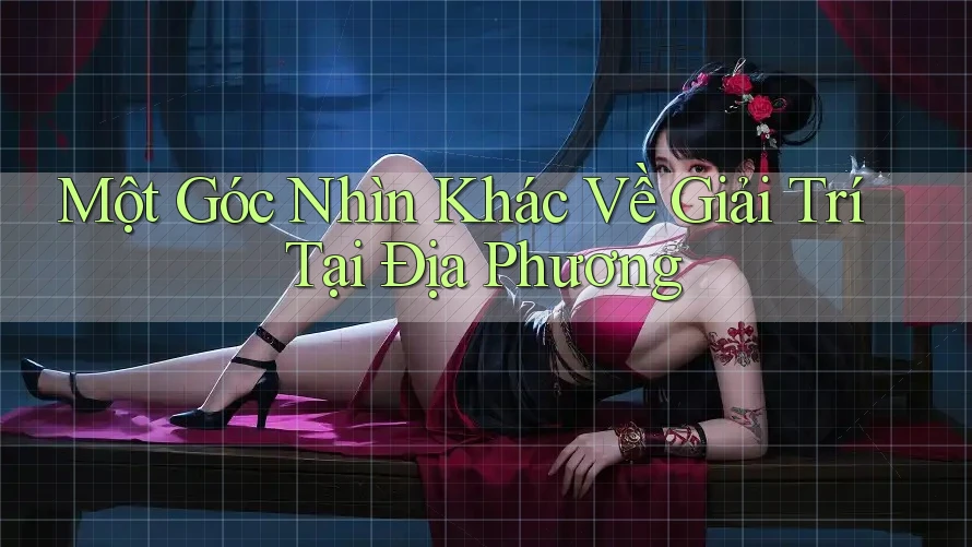 Một Góc Nhìn Khác Về Giải Trí Tại Địa Phương