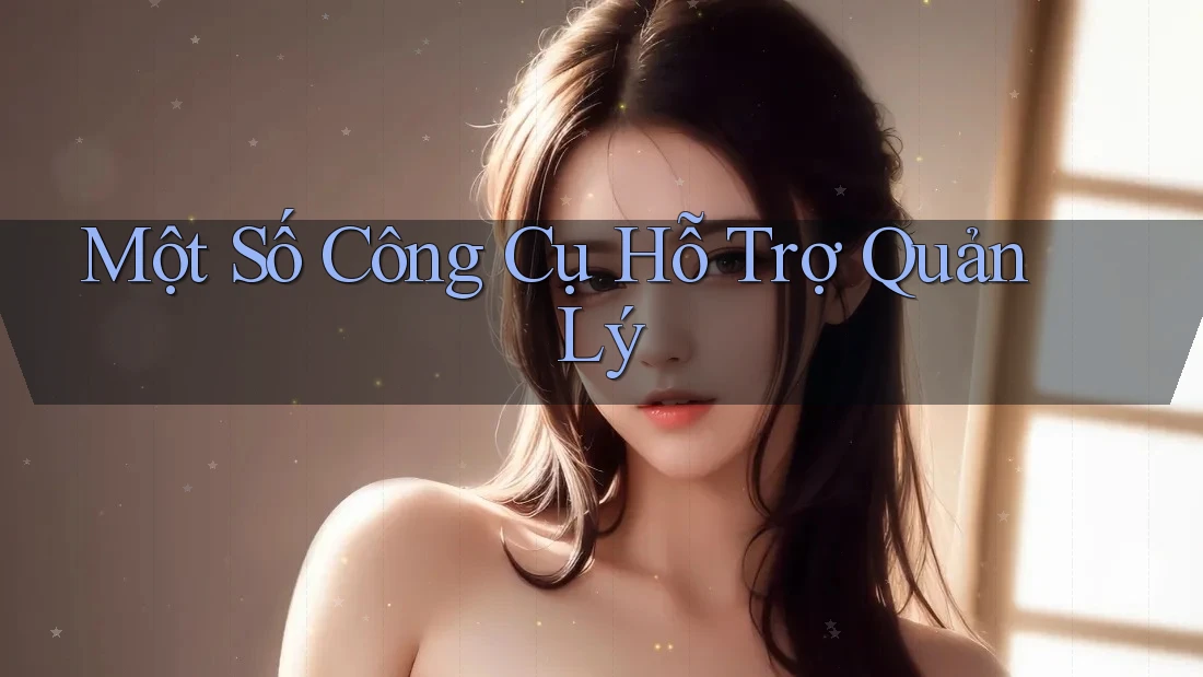 Một Số Công Cụ Hỗ Trợ Quản Lý Một Số Công Cụ Hỗ Trợ Quản Lý