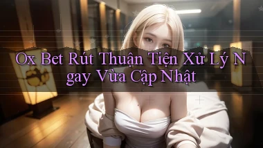 ox bet rút thuận tiện xử lý ngay vừa cập nhật