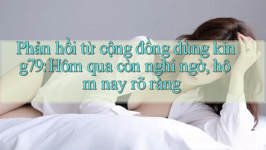 Phản hồi từ cộng đồng dùng king79: Hôm qua còn nghi ngờ, hôm nay rõ ràng