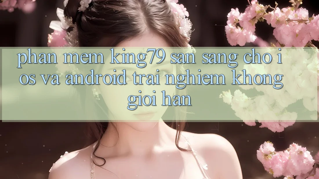 Phần mềm King79 Sẵn Sàng Cho iOS và Android - Trải Nghiệm Không Giới Hạn Phần mềm King79 Sẵn Sàng Cho iOS và Android - Trải Nghiệm Không Giới Hạn