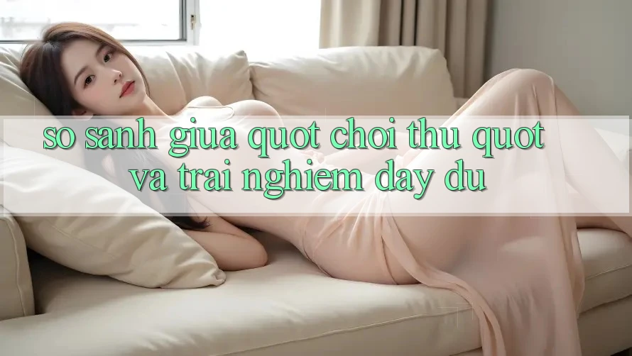So Sánh Giữa " Chơi Thử" Và Trải Nghiệm Đầy Đủ
