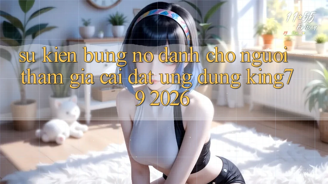 Sự kiện Bùng Nổ Dành Cho Người tham gia Cài đặt Ứng dụng King79 2026 Sự kiện Bùng Nổ Dành Cho Người tham gia Cài đặt Ứng dụng King79 2026