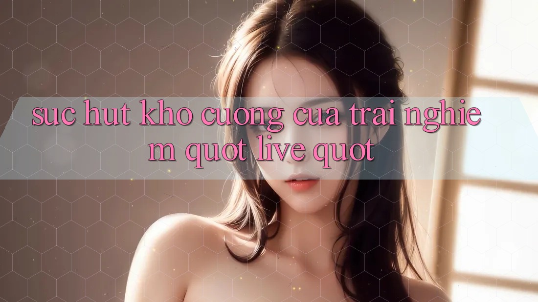 Sức Hút Khó Cưỡng Của Trải Nghiệm " Live" Sức Hút Khó Cưỡng Của Trải Nghiệm " Live"