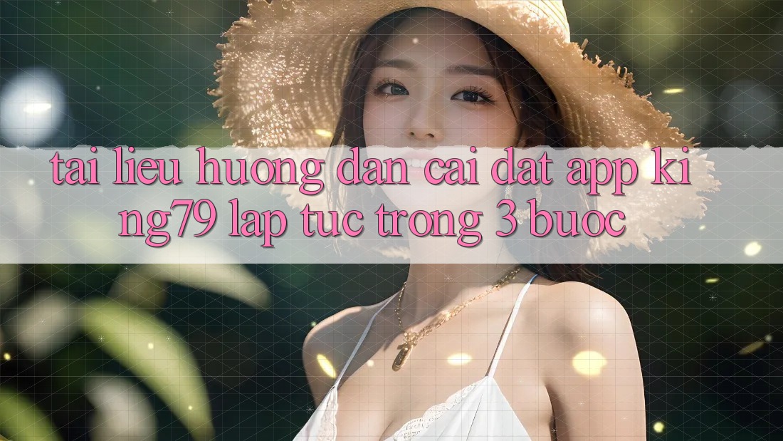 Tài liệu hướng dẫn Cài đặt App King79 Lập tức Trong 3 Bước