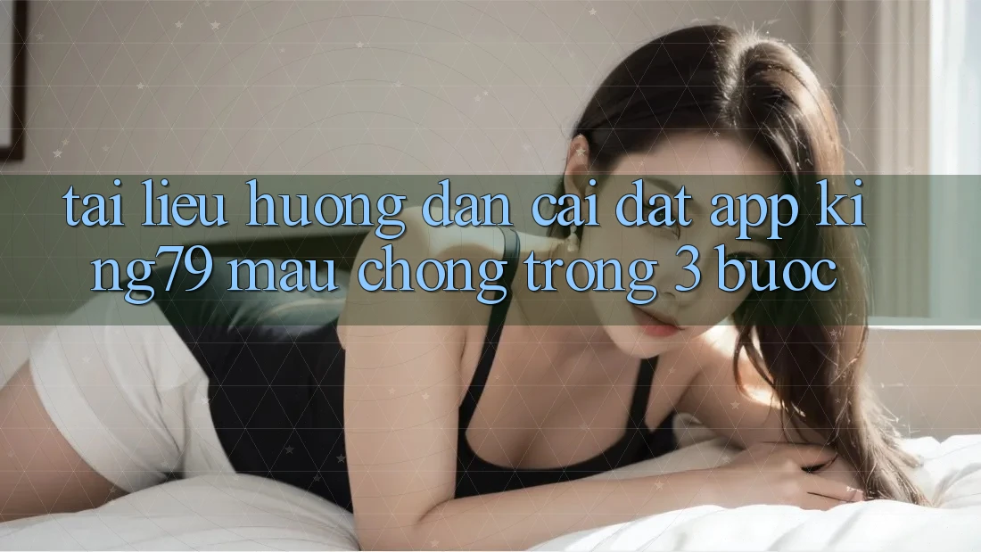 Tài liệu hướng dẫn Cài đặt App King79 Mau Chóng Trong 3 Bước Tài liệu hướng dẫn Cài đặt App King79 Mau Chóng Trong 3 Bước