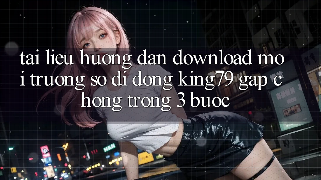 Tài liệu hướng dẫn Download Môi trường số di động King79 Gấp Chóng Trong 3 Bước Tài liệu hướng dẫn Download Môi trường số di động King79 Gấp Chóng Trong 3 Bước