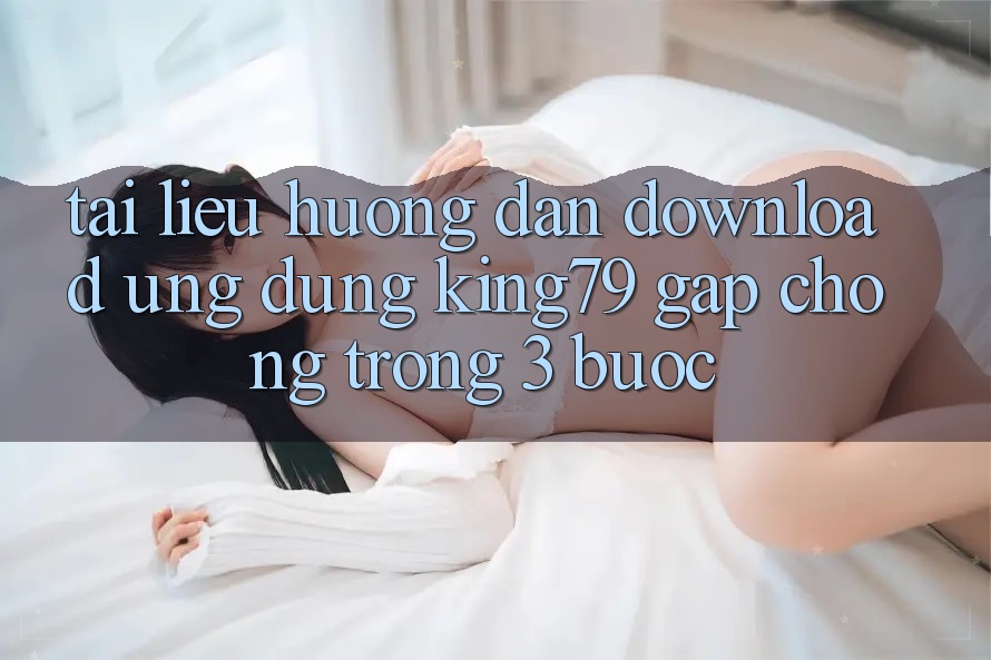 Tài liệu hướng dẫn Download Ứng dụng King79 Gấp Chóng Trong 3 Bước Tài liệu hướng dẫn Download Ứng dụng King79 Gấp Chóng Trong 3 Bước