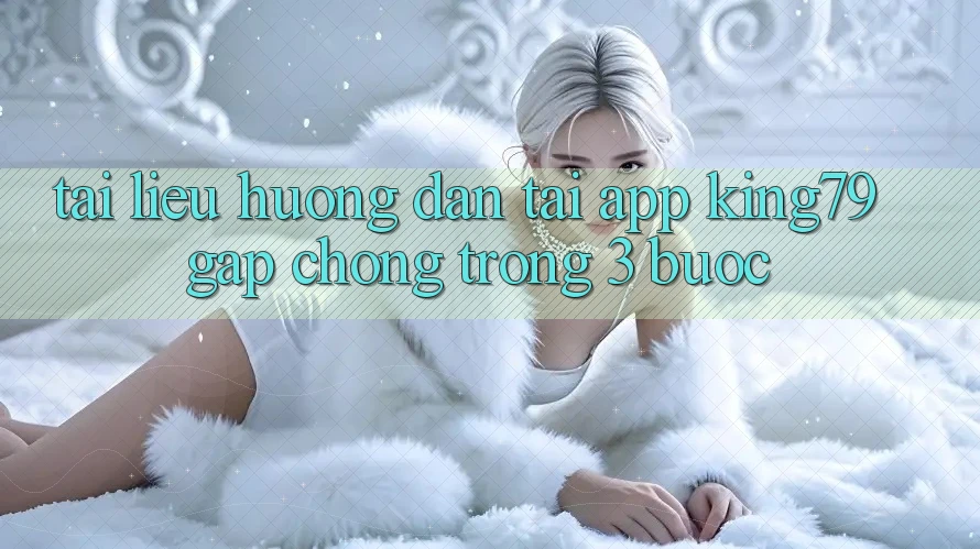Tài liệu hướng dẫn Tải App King79 Gấp Chóng Trong 3 Bước