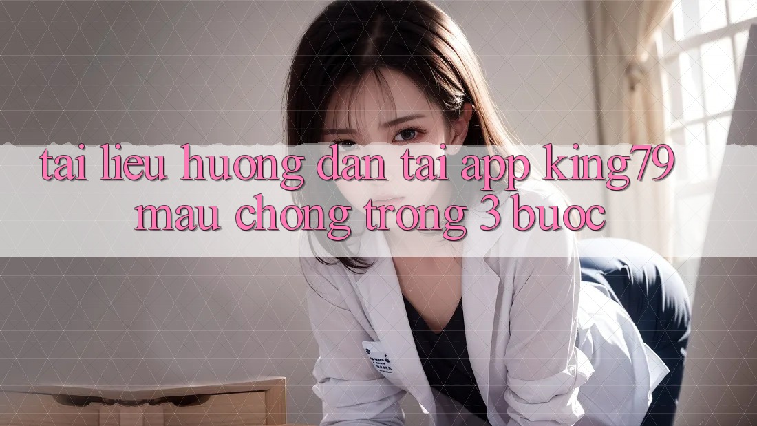 Tài liệu hướng dẫn Tải App King79 Mau Chóng Trong 3 Bước Tài liệu hướng dẫn Tải App King79 Mau Chóng Trong 3 Bước