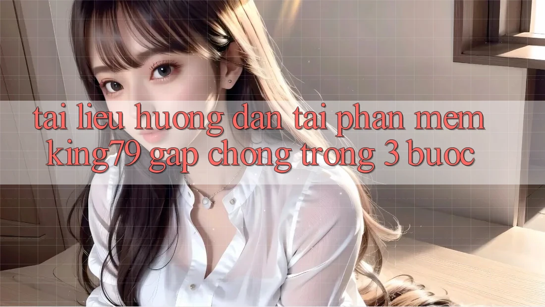 Tài liệu hướng dẫn Tải Phần mềm King79 Gấp Chóng Trong 3 Bước Tài liệu hướng dẫn Tải Phần mềm King79 Gấp Chóng Trong 3 Bước