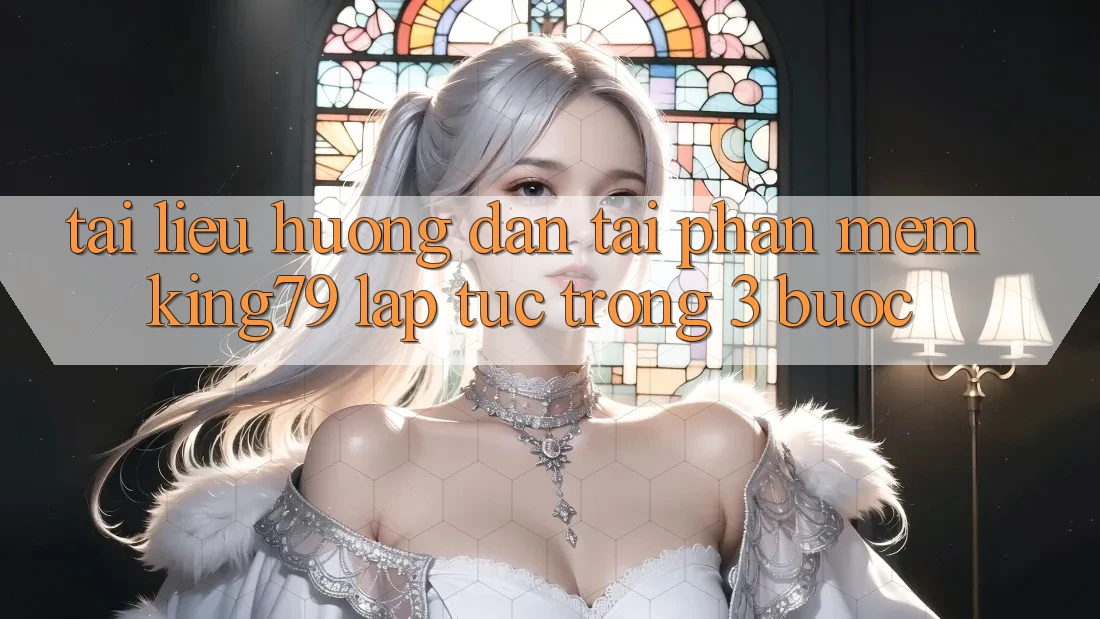 Tài liệu hướng dẫn Tải Phần mềm King79 Lập tức Trong 3 Bước Tài liệu hướng dẫn Tải Phần mềm King79 Lập tức Trong 3 Bước