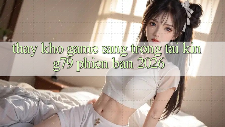 Thấy Kho Game Sang trọng Tại King79 Phiên Bản 2026 Thấy Kho Game Sang trọng Tại King79 Phiên Bản 2026