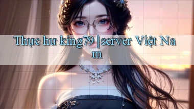 Thực hư king79 server Việt Nam