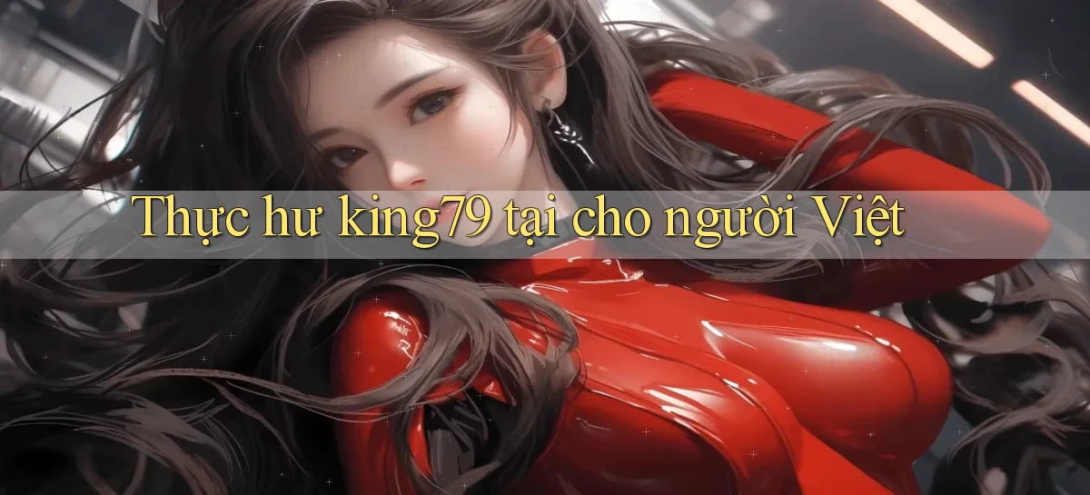 Thực hư king79 tại cho người Việt