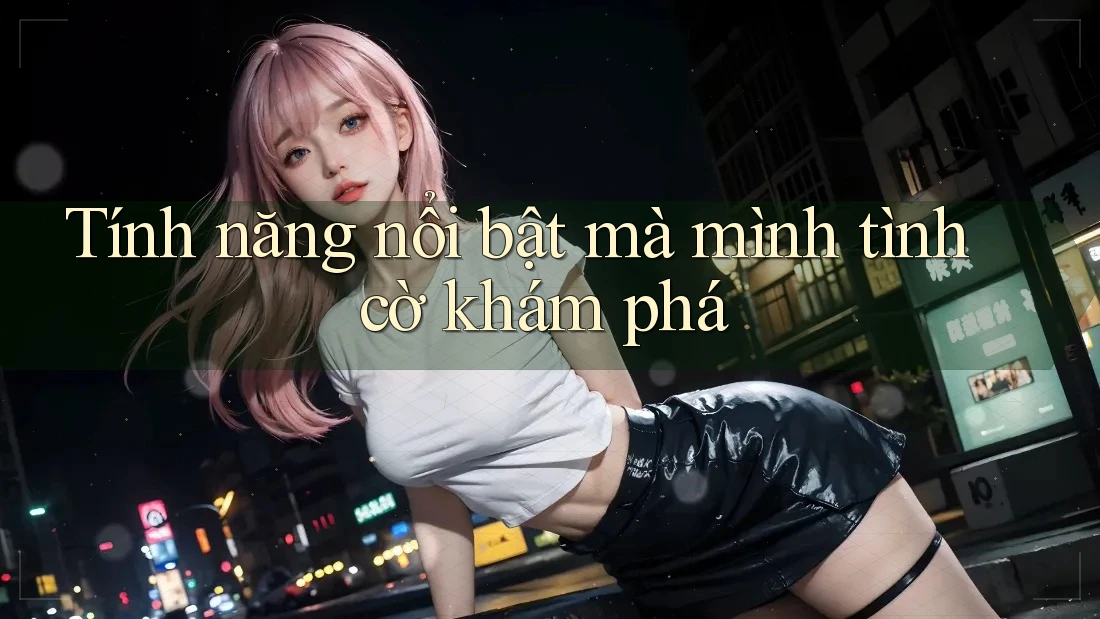 Tính năng nổi bật mà mình tình cờ khám phá Tính năng nổi bật mà mình tình cờ khám phá