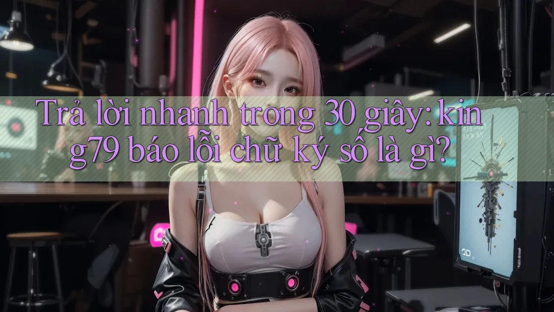 Trả lời nhanh trong 30 giây: king79 báo lỗi chữ ký số là gì? Trả lời nhanh trong 30 giây: king79 báo lỗi chữ ký số là gì?