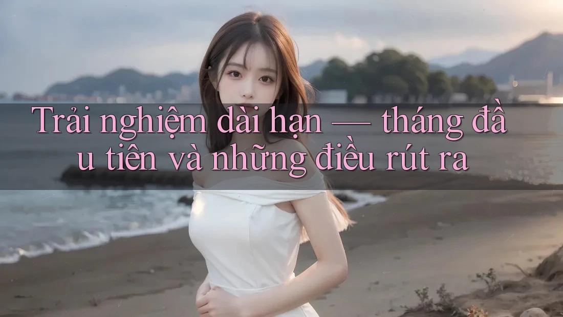 Trải nghiệm dài hạn — tháng đầu tiên và những điều rút ra Trải nghiệm dài hạn — tháng đầu tiên và những điều rút ra