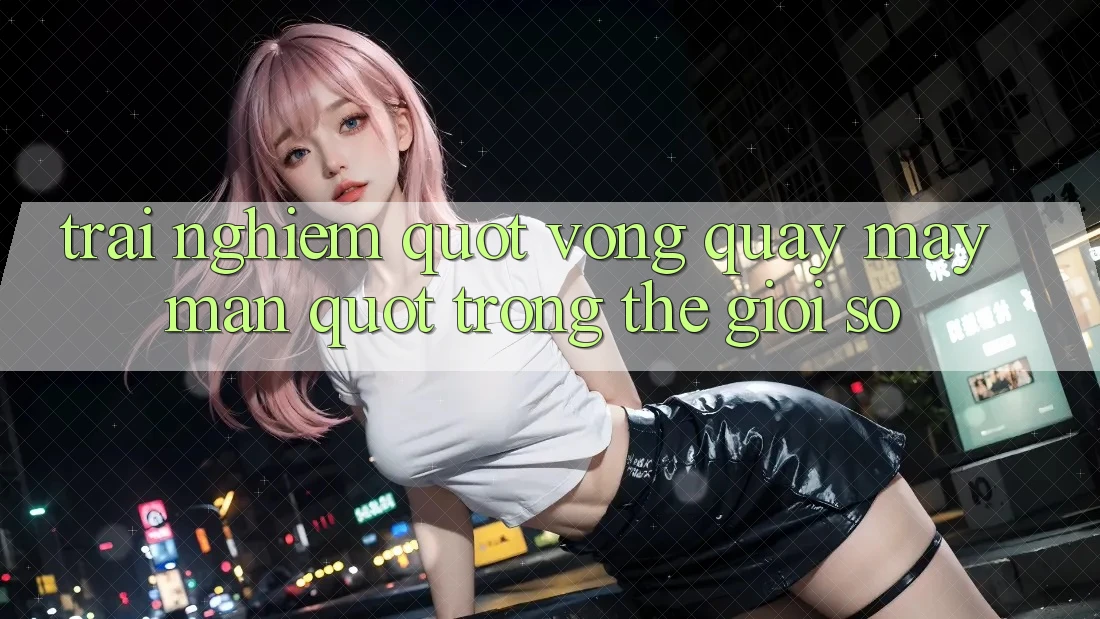 Trải Nghiệm " Vòng Quay May Mắn" Trong Thế Giới Số