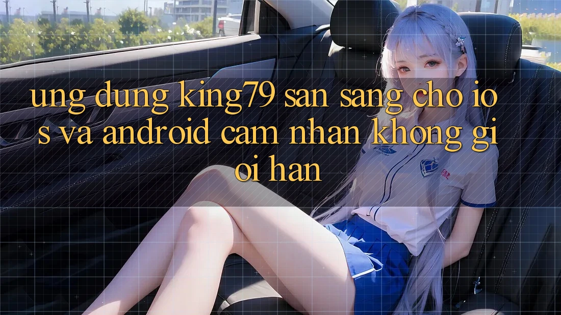 Ứng dụng King79 Sẵn Sàng Cho iOS và Android - Cảm nhận Không Giới Hạn Ứng dụng King79 Sẵn Sàng Cho iOS và Android - Cảm nhận Không Giới Hạn