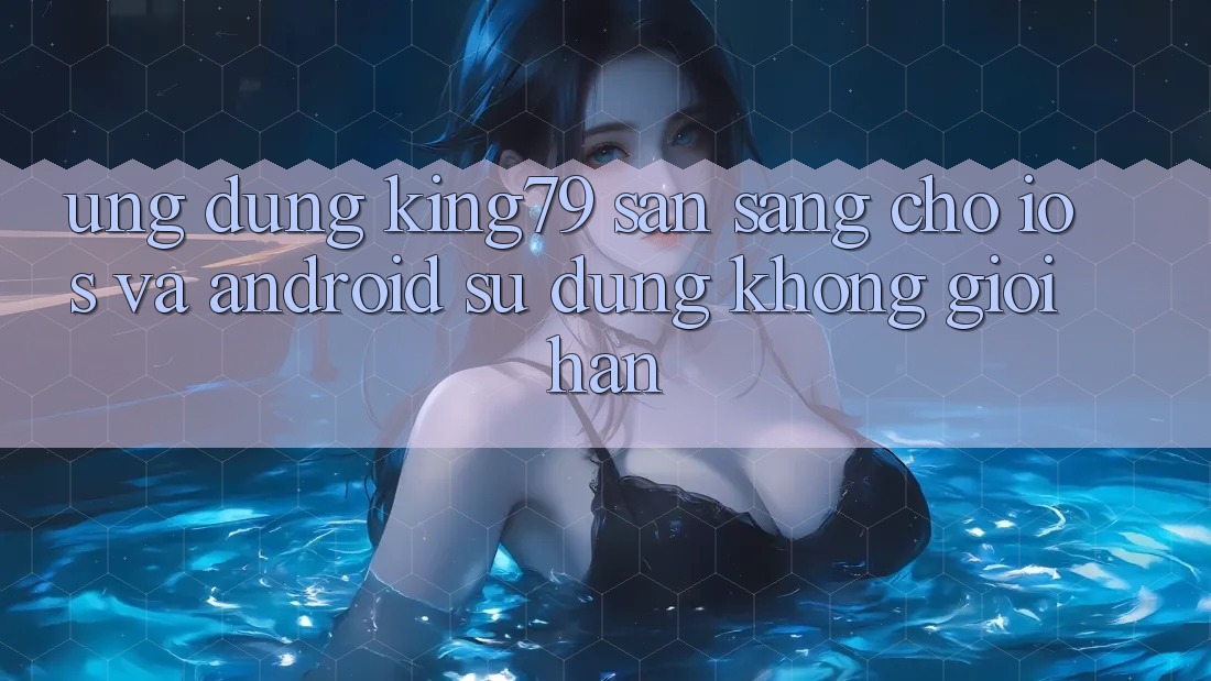 Ứng dụng King79 Sẵn Sàng Cho iOS và Android - Sử dụng Không Giới Hạn