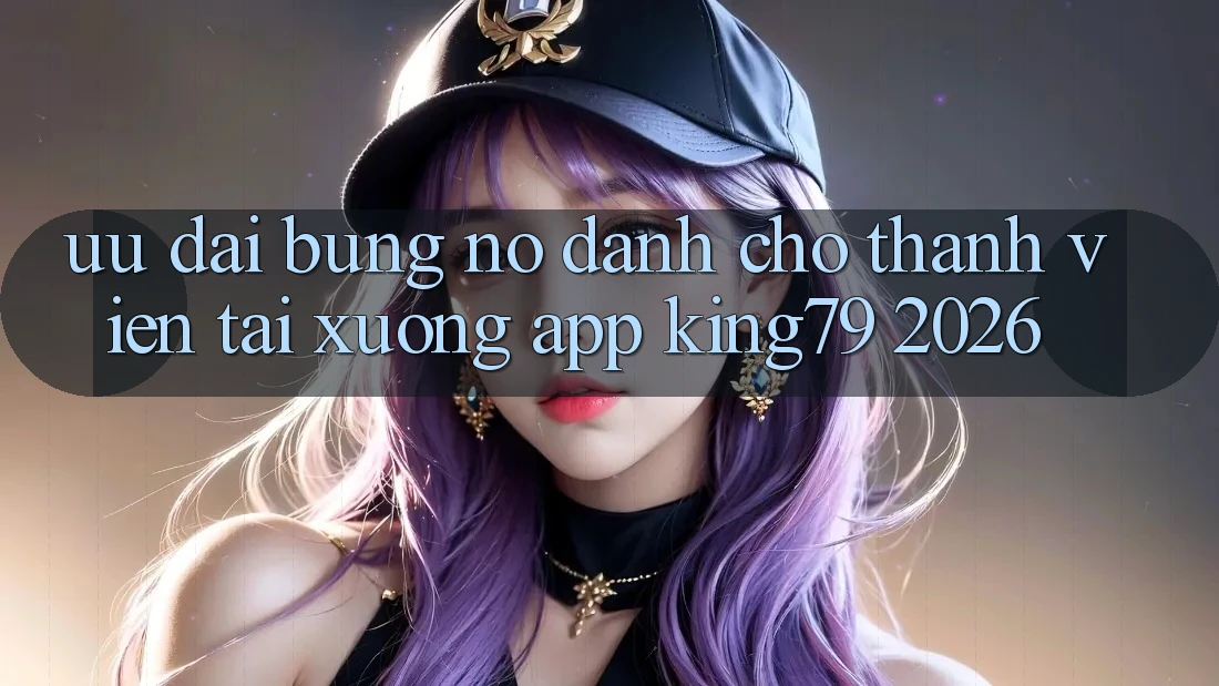 Ưu đãi Bùng Nổ Dành Cho Thành Viên Tải xuống App King79 2026 Ưu đãi Bùng Nổ Dành Cho Thành Viên Tải xuống App King79 2026
